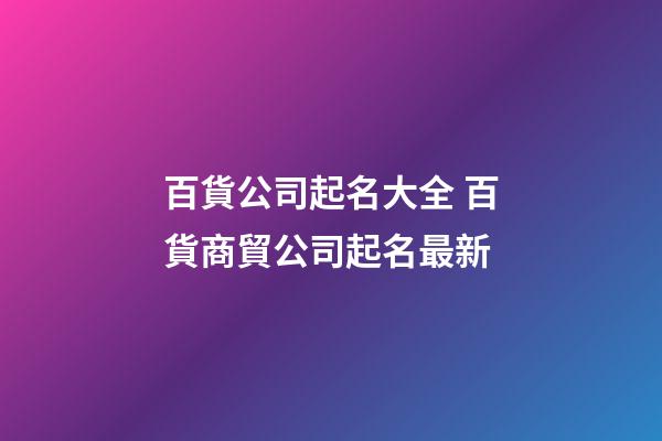 百貨公司起名大全 百貨商貿公司起名最新-第1張-公司起名-玄機派